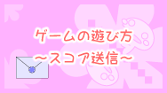 ゲームの遊び方～スコア送信～
